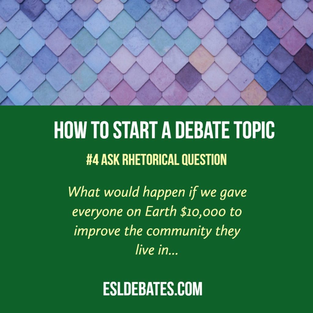 how to begin a debate. ask a rhetorical question.